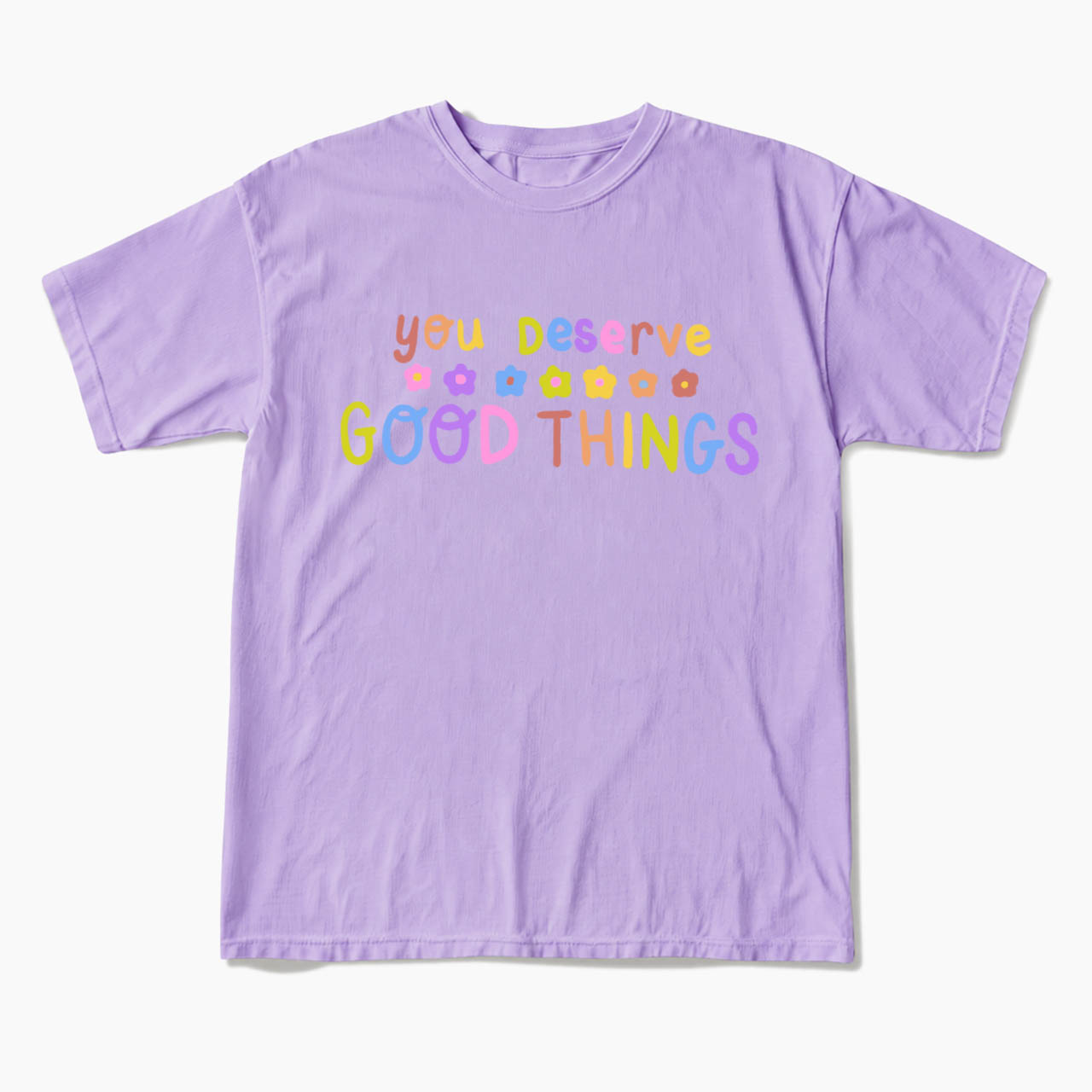 You Deserve Good Things T Shirts