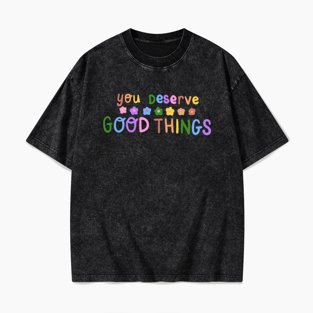 You Deserve Good Things Washed Tees