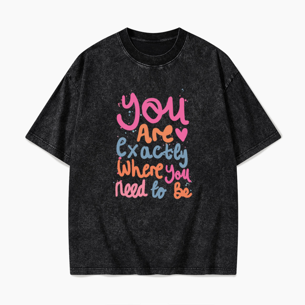 You Are Exactly Where You Need To Be Washed Tees