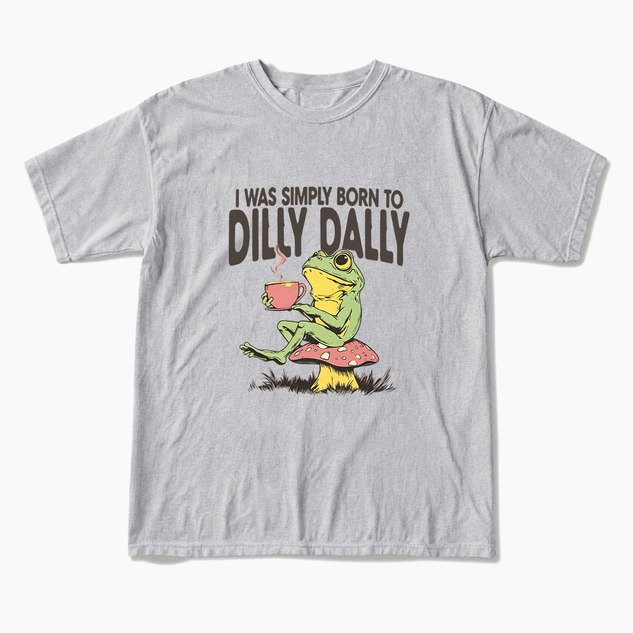 I was Simply Born to Dilly Dally T Shirts