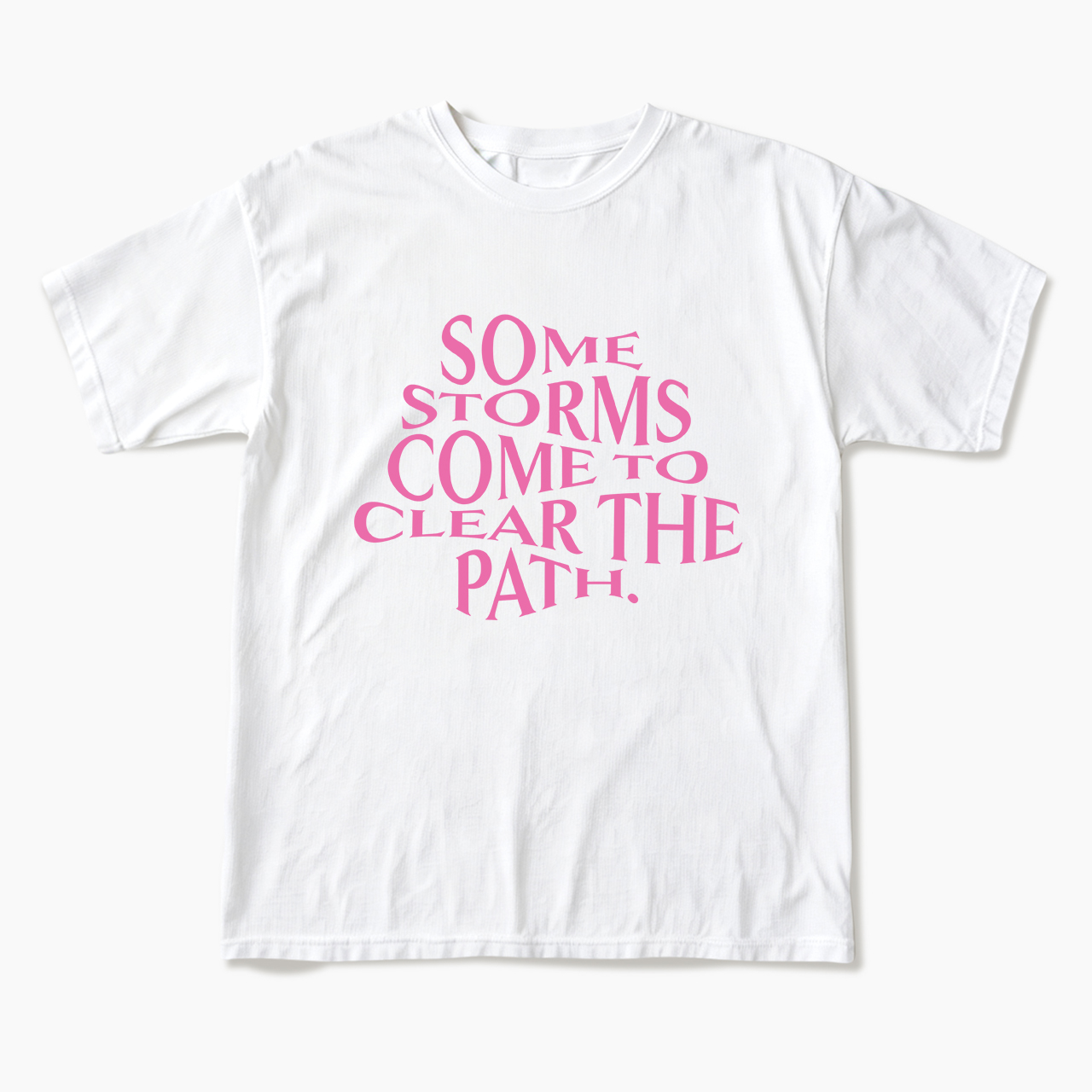 Some Storms Come To Clear Your Path T Shirts