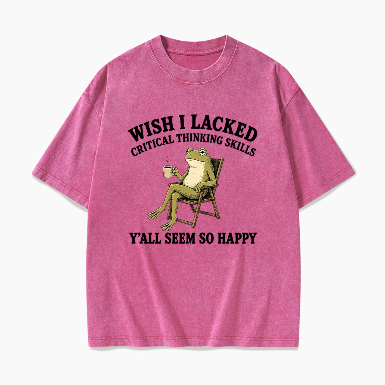 Wish I Lacked Critical Thinking Skills Y'all Seem So Happy Washed Tees