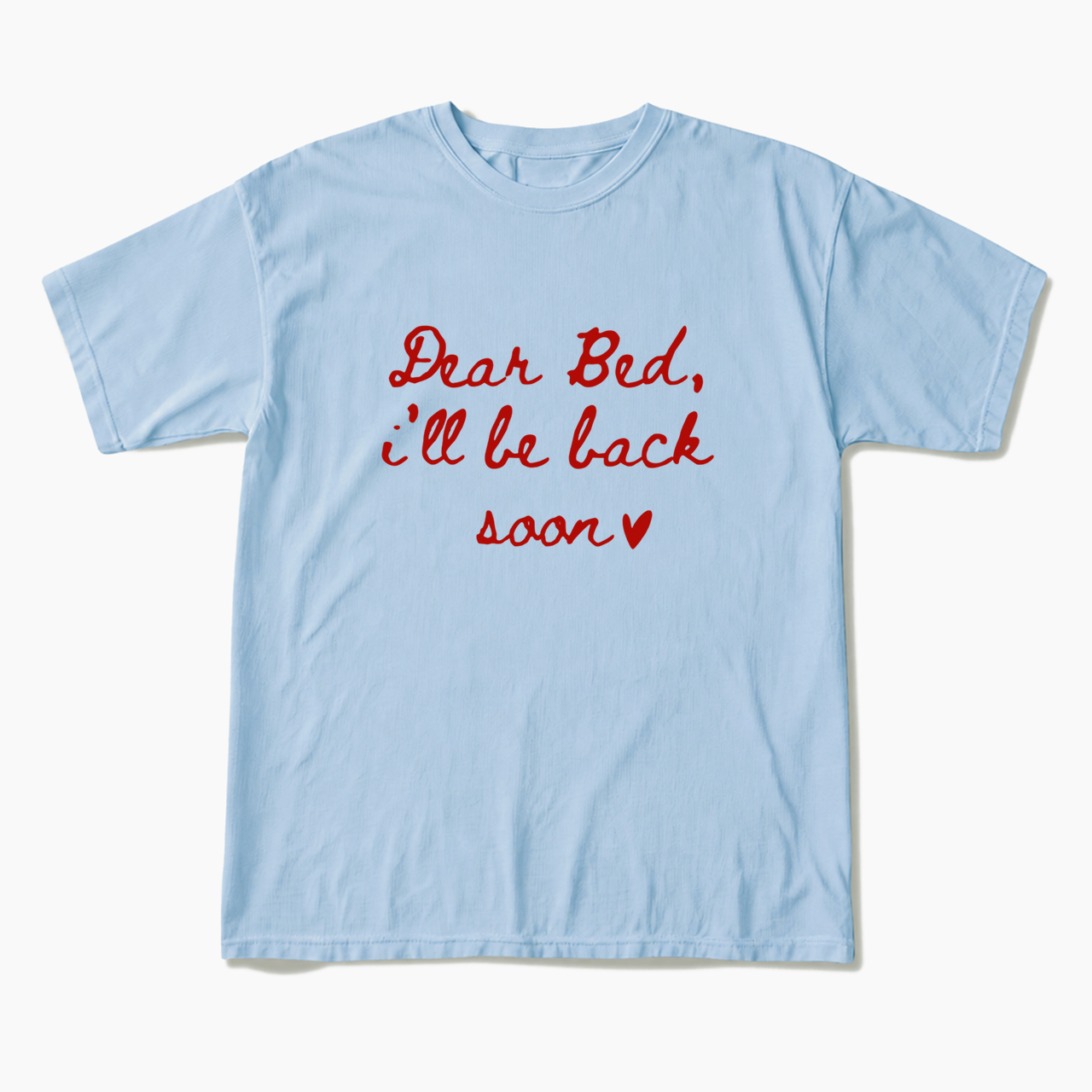 Dear Bed I'll Be Back Soon T Shirts