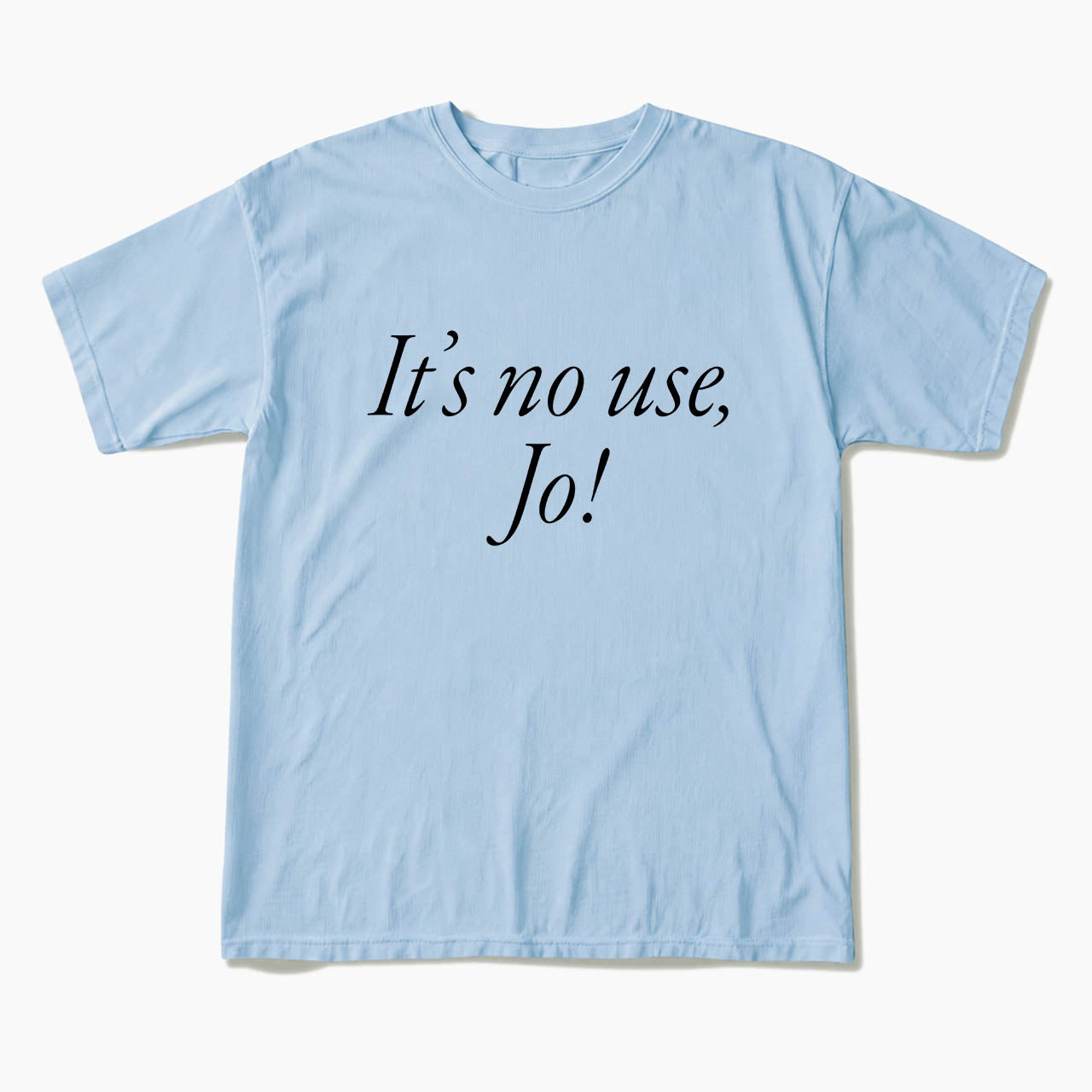 It is No Use Dramatic Quote T Shirts