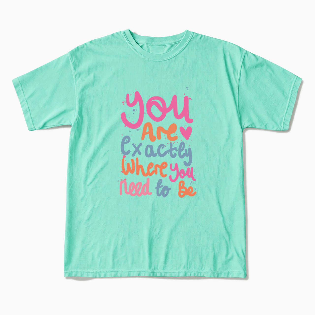 You Are Exactly Where You Need To Be T Shirts