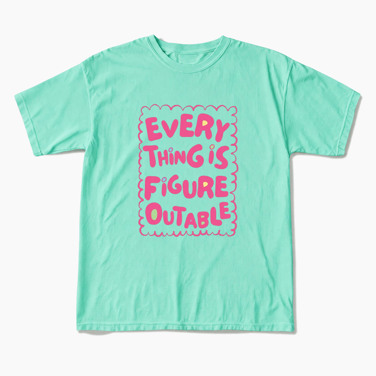 Everything Is Figureoutable T Shirts