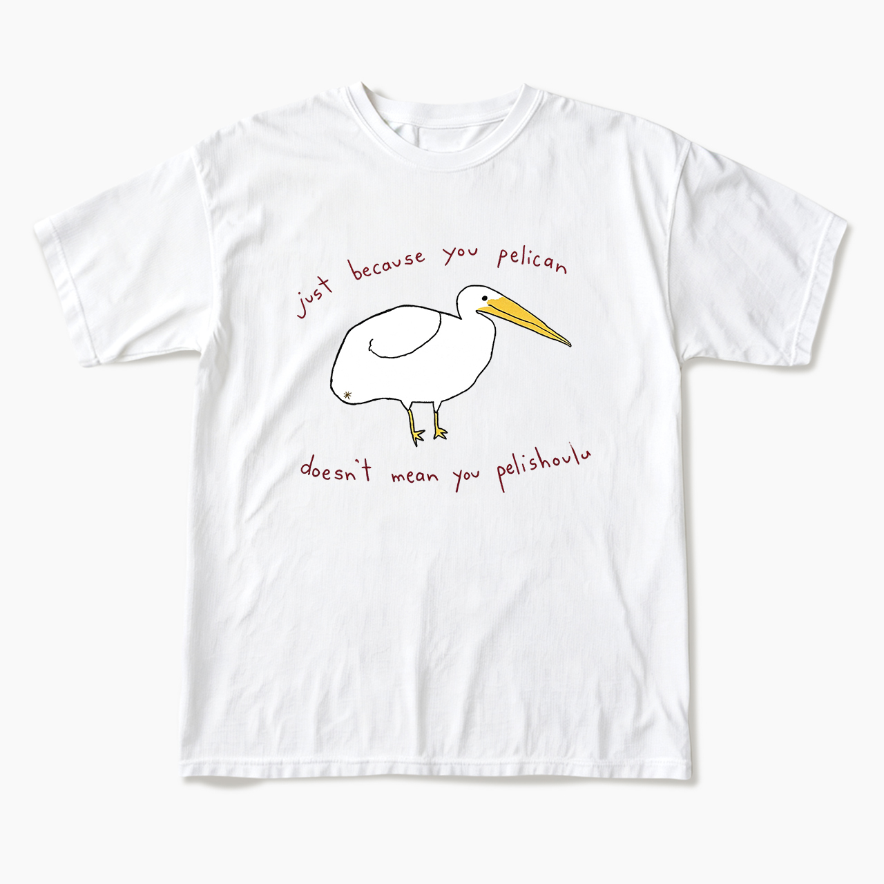 Just Because You Pelican T Shirts