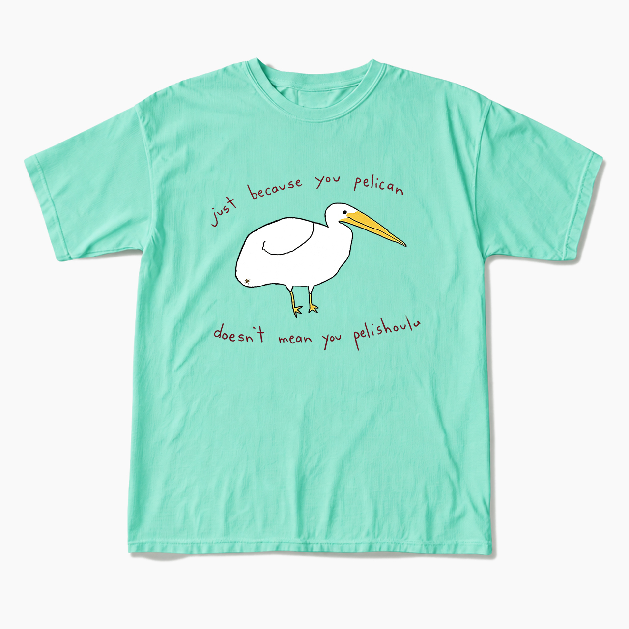 Just Because You Pelican T Shirts