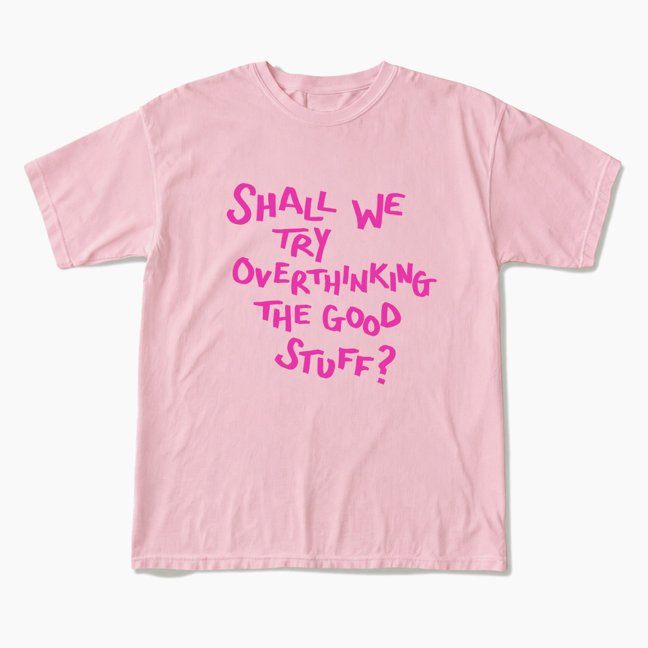 Shall We Try Overthinking The Good Stuff T Shirts