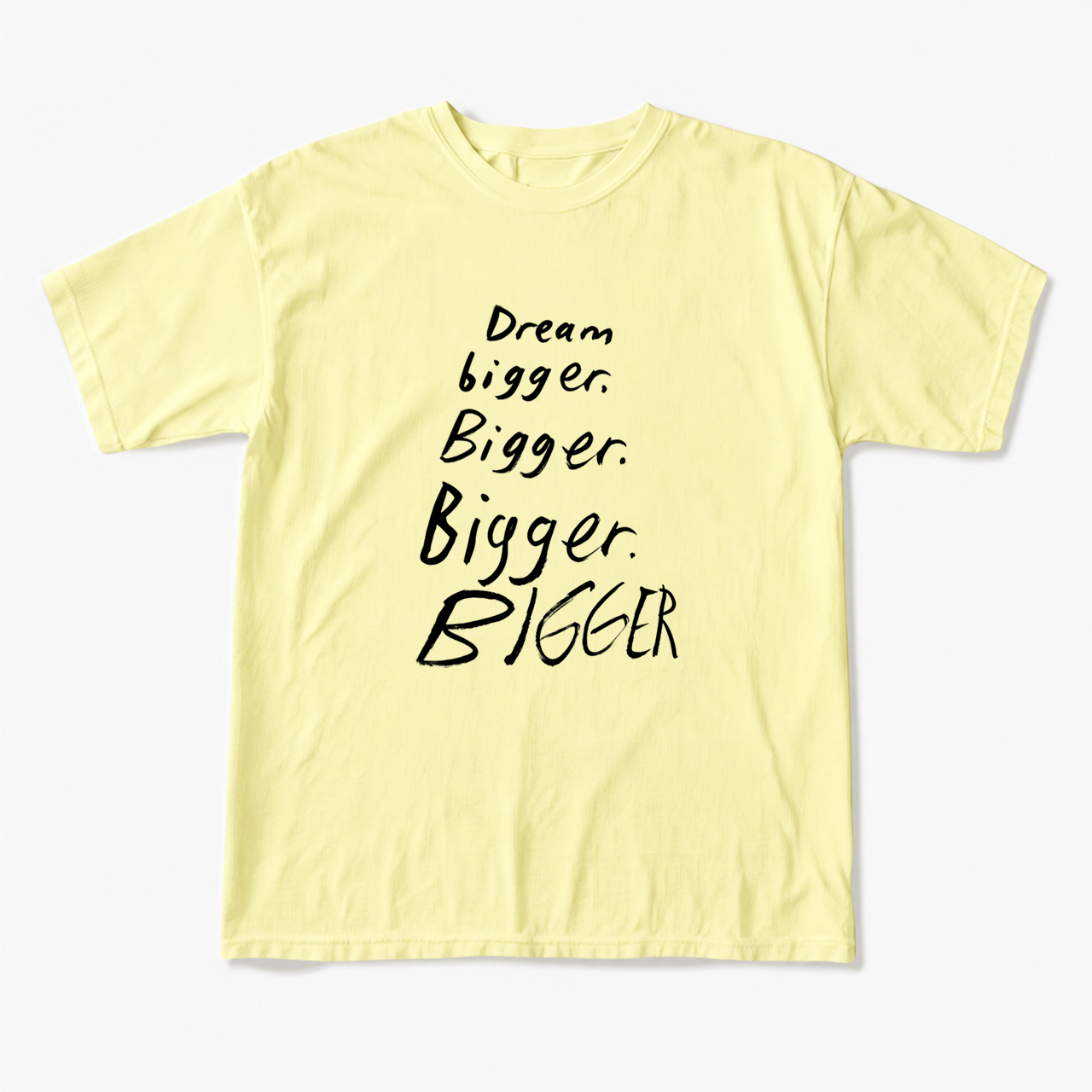 Dream Bigger Bigger T Shirts