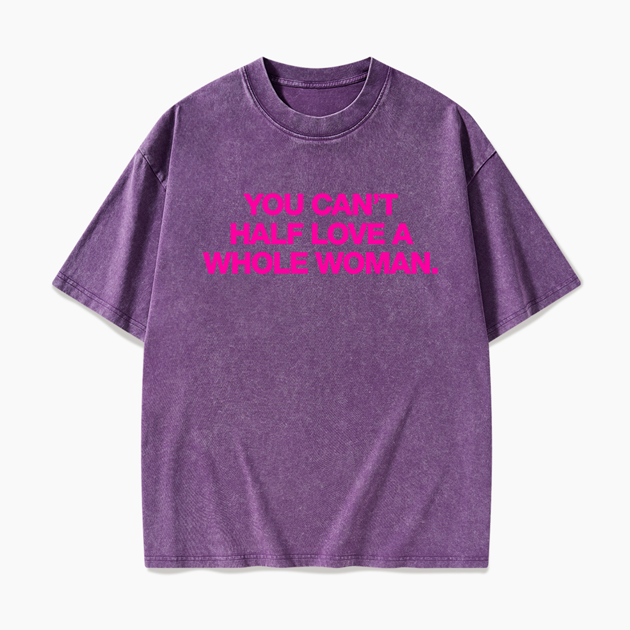 You Can't Half Love A Whole Woman Washed Tees