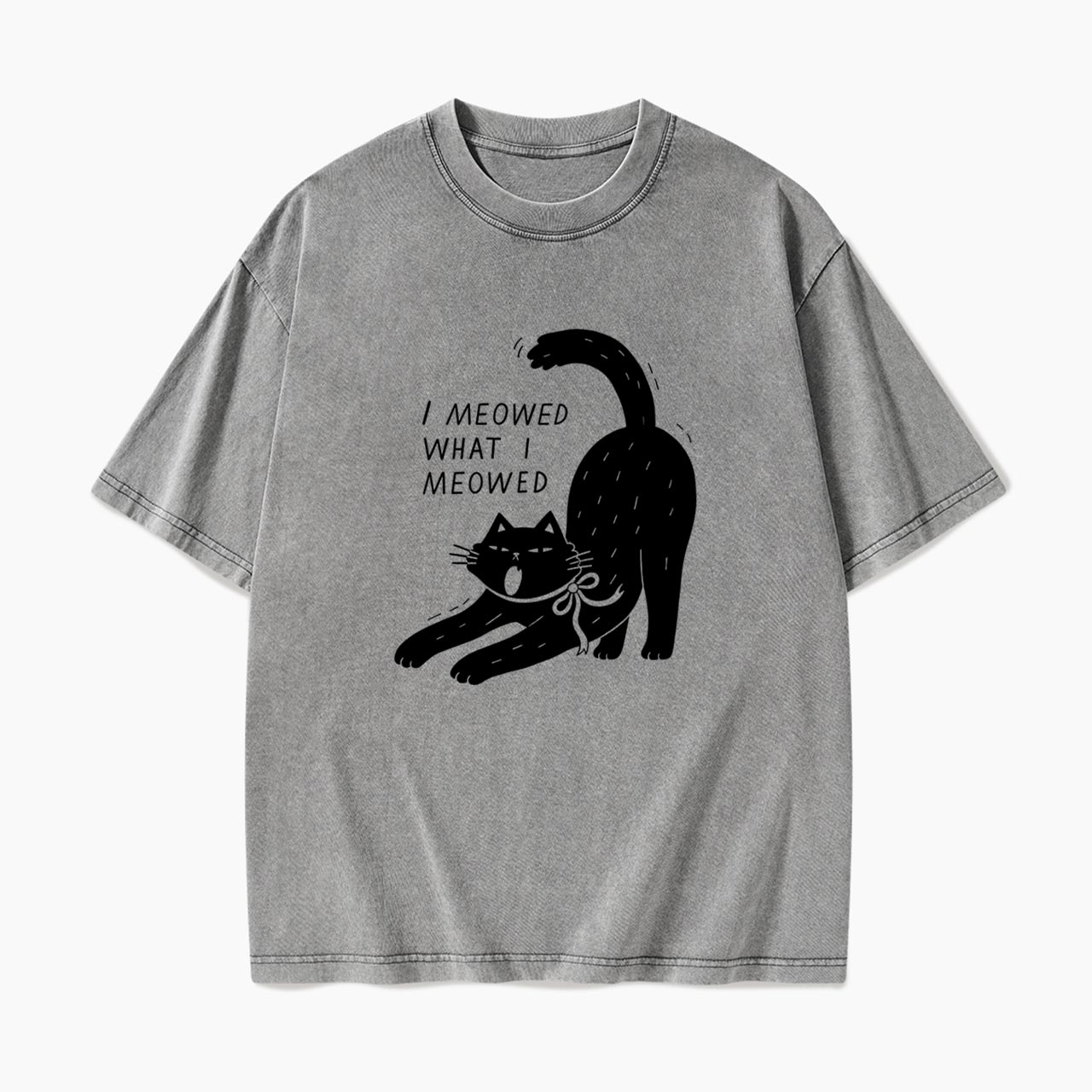 I Meowed What I Meowed Washed Tees