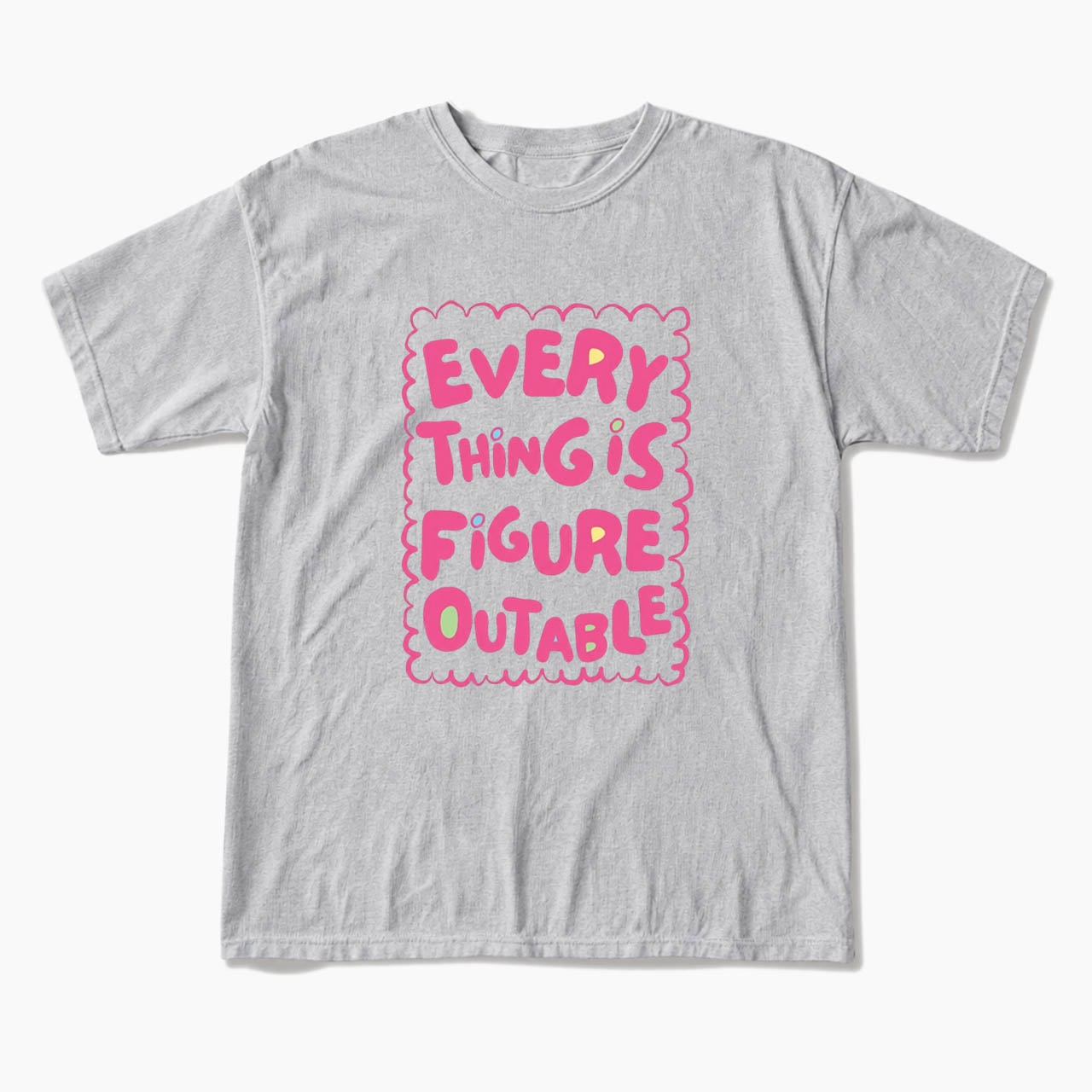 Everything Is Figureoutable T Shirts