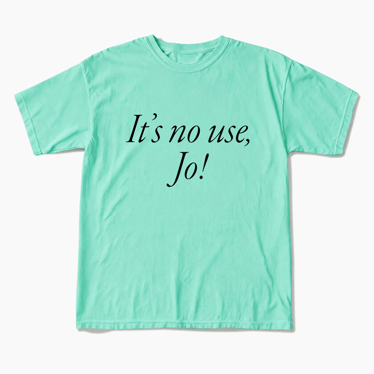 It is No Use Dramatic Quote T Shirts