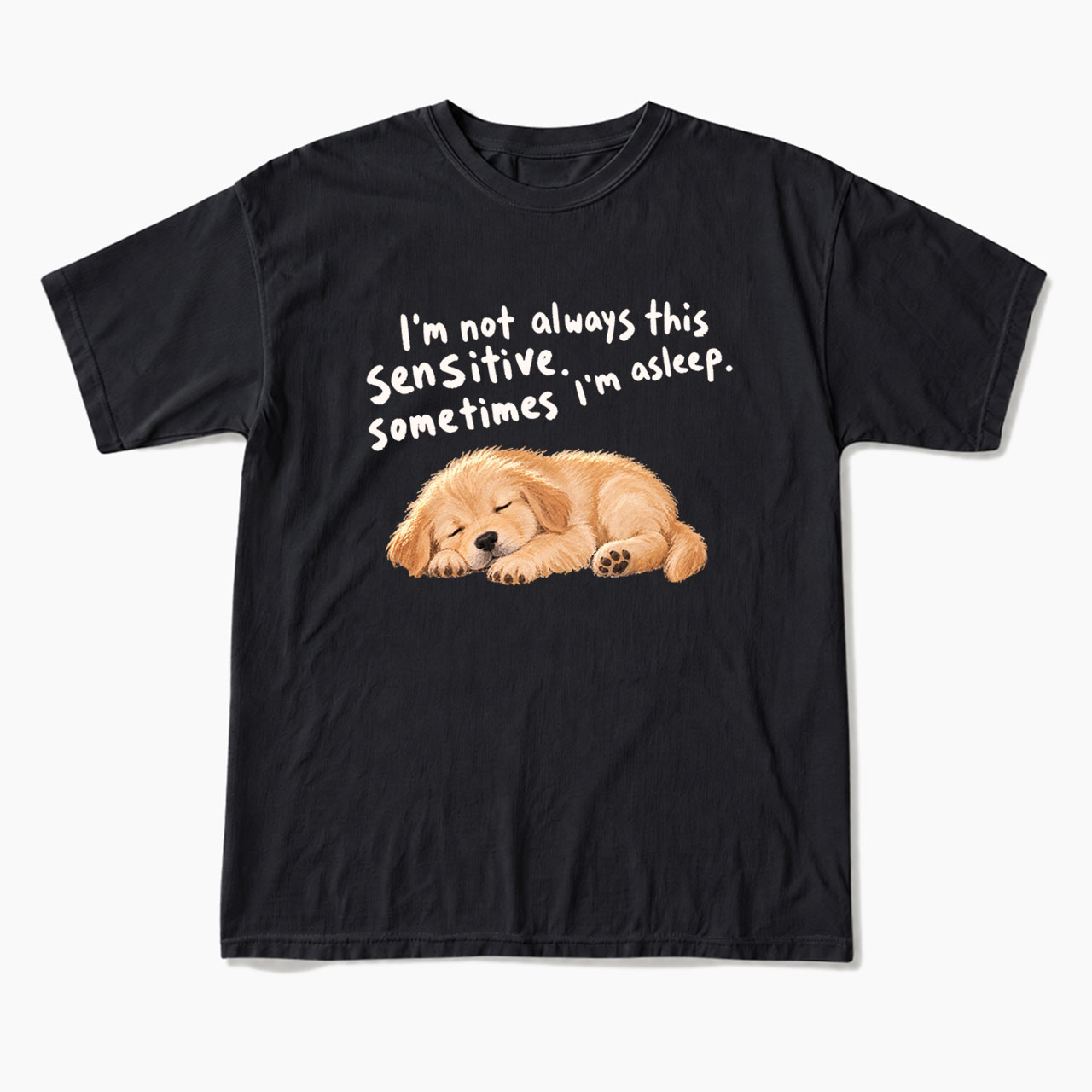 I'm Not Always This Sensitive T Shirts