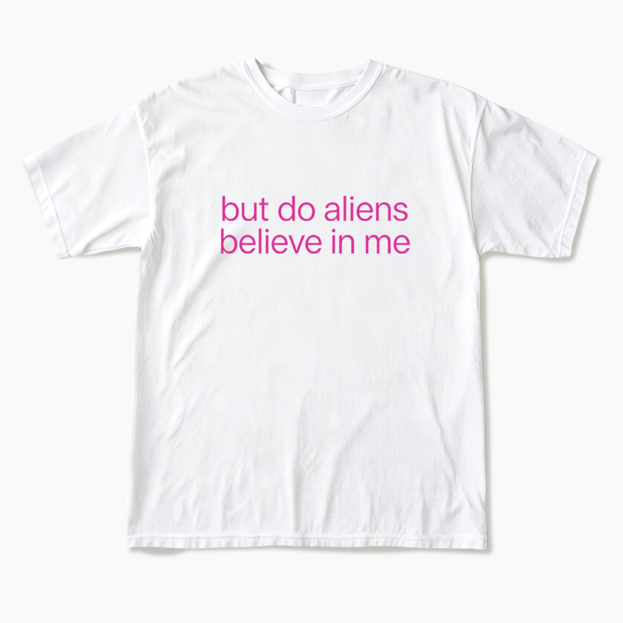 But Do Aliens Believe In Me T Shirts