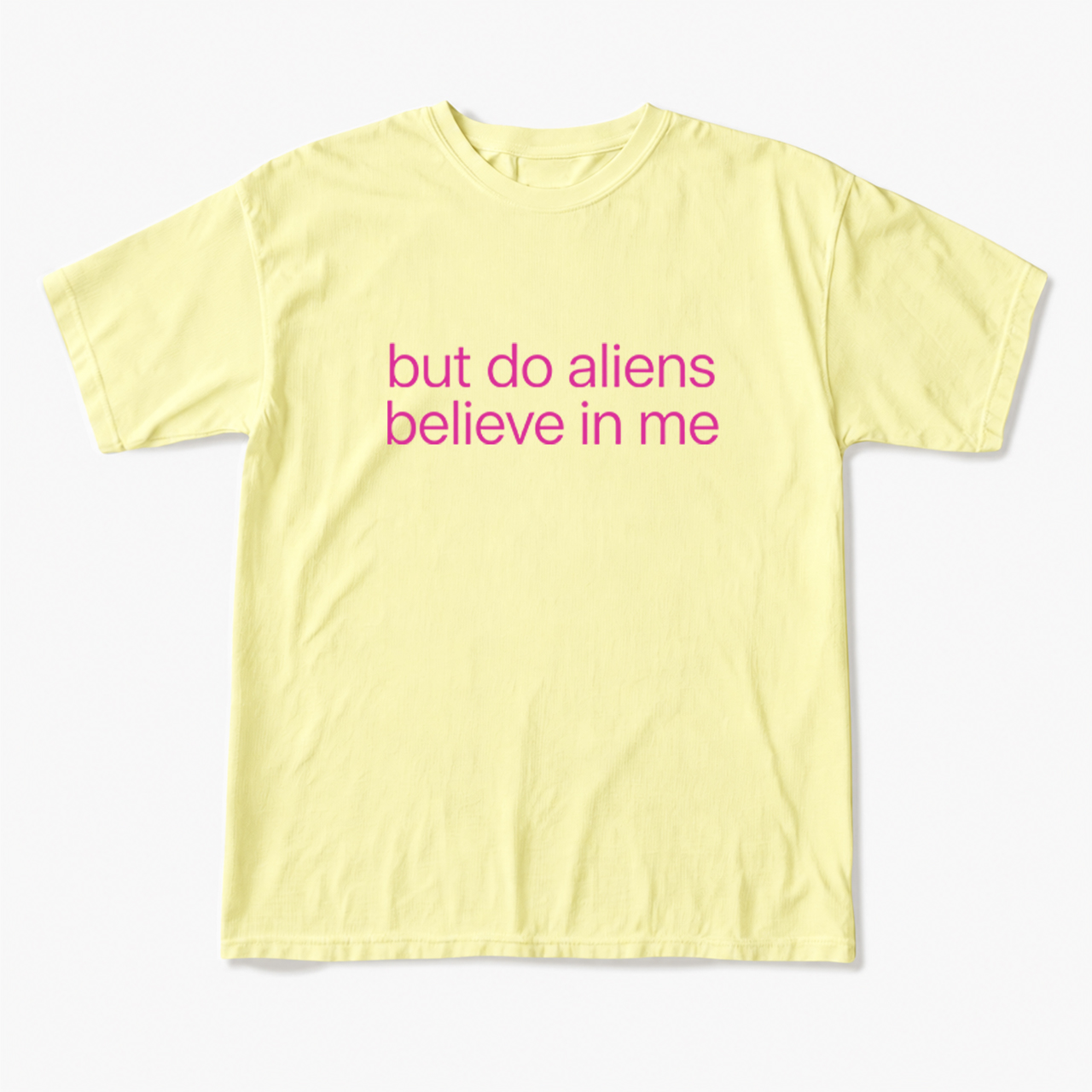 But Do Aliens Believe In Me T Shirts