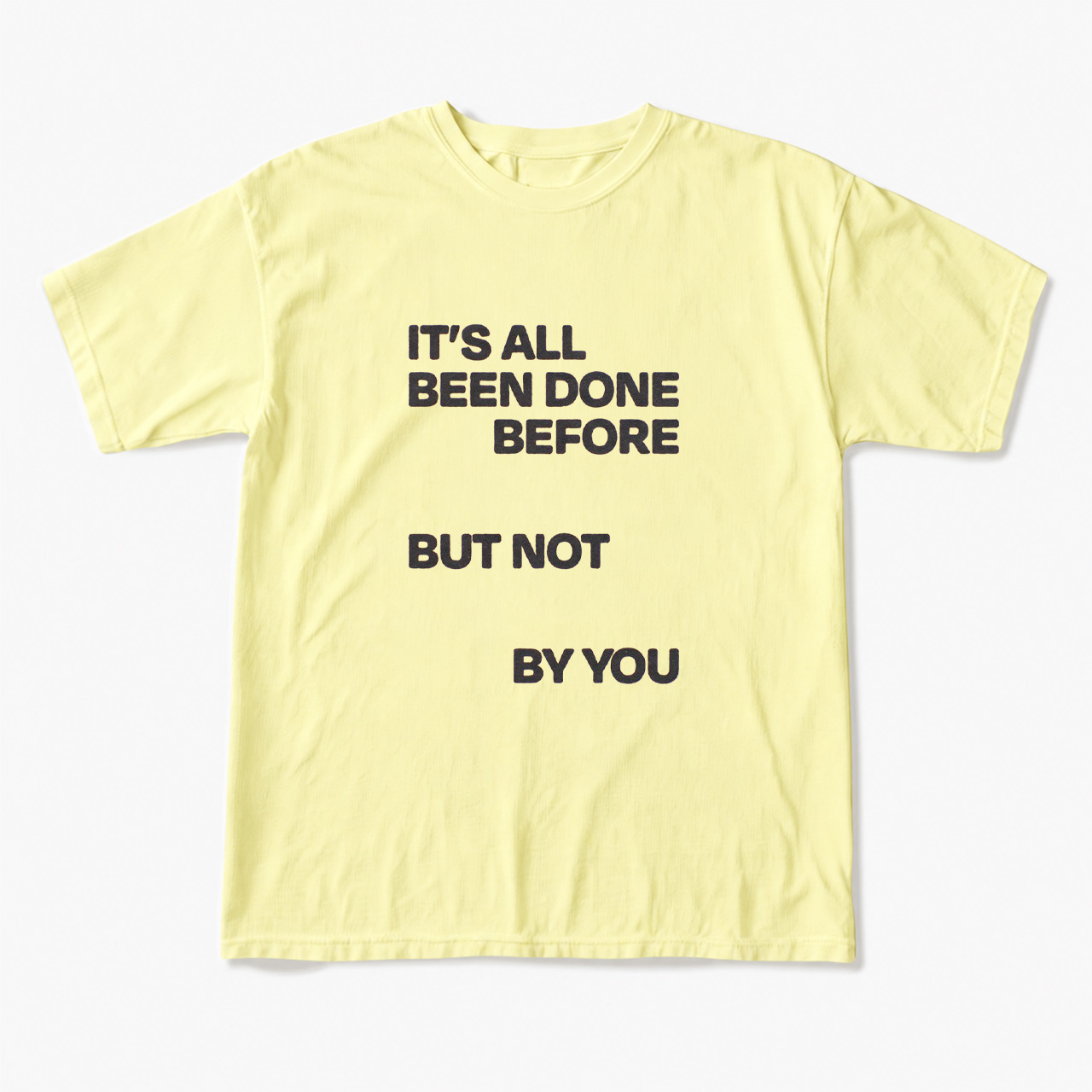 It's All Been Done Before But Not By You T Shirts