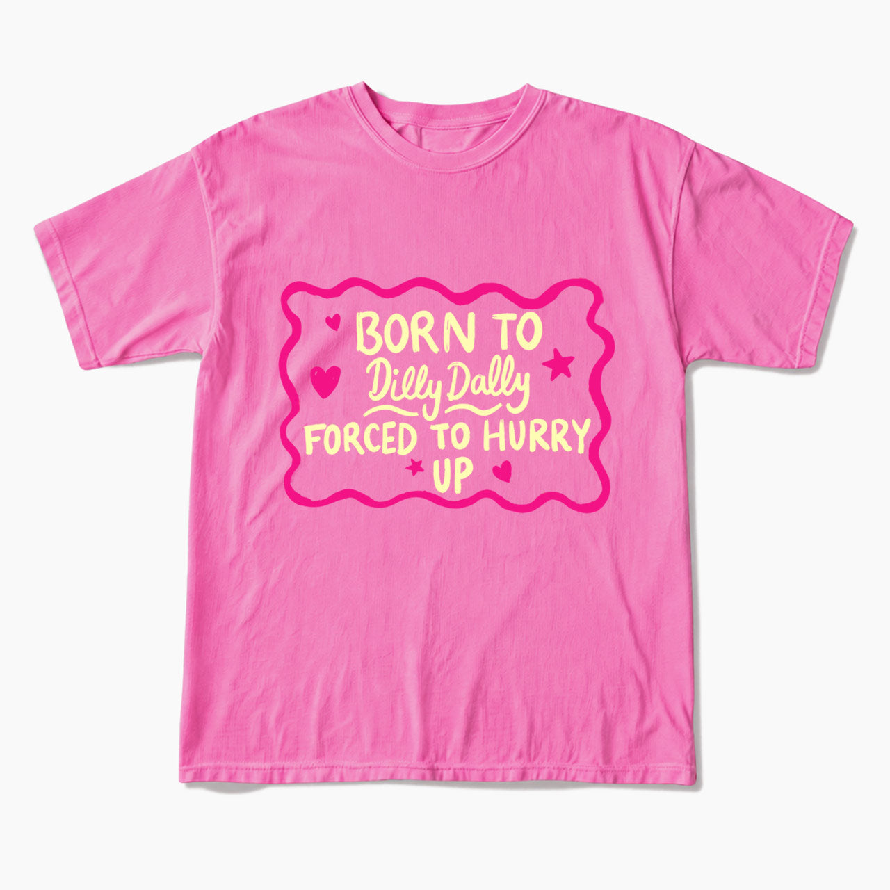 Born To Dilly Dally Forced To Hurry Up T Shirts