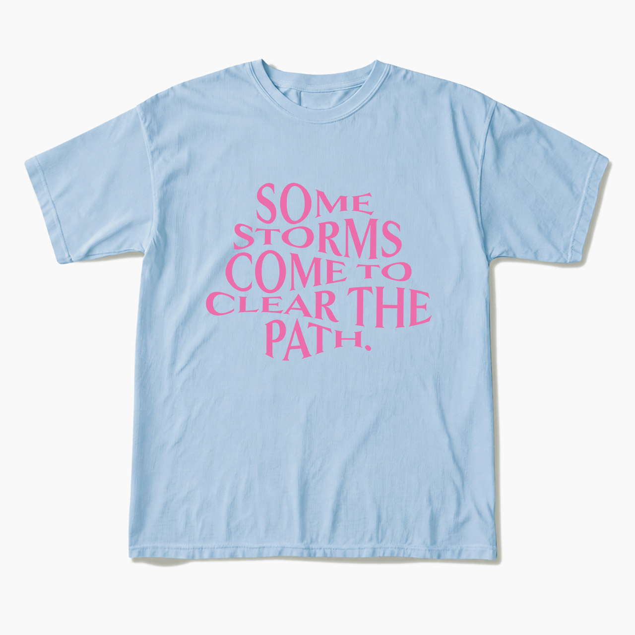Some Storms Come To Clear Your Path T Shirts