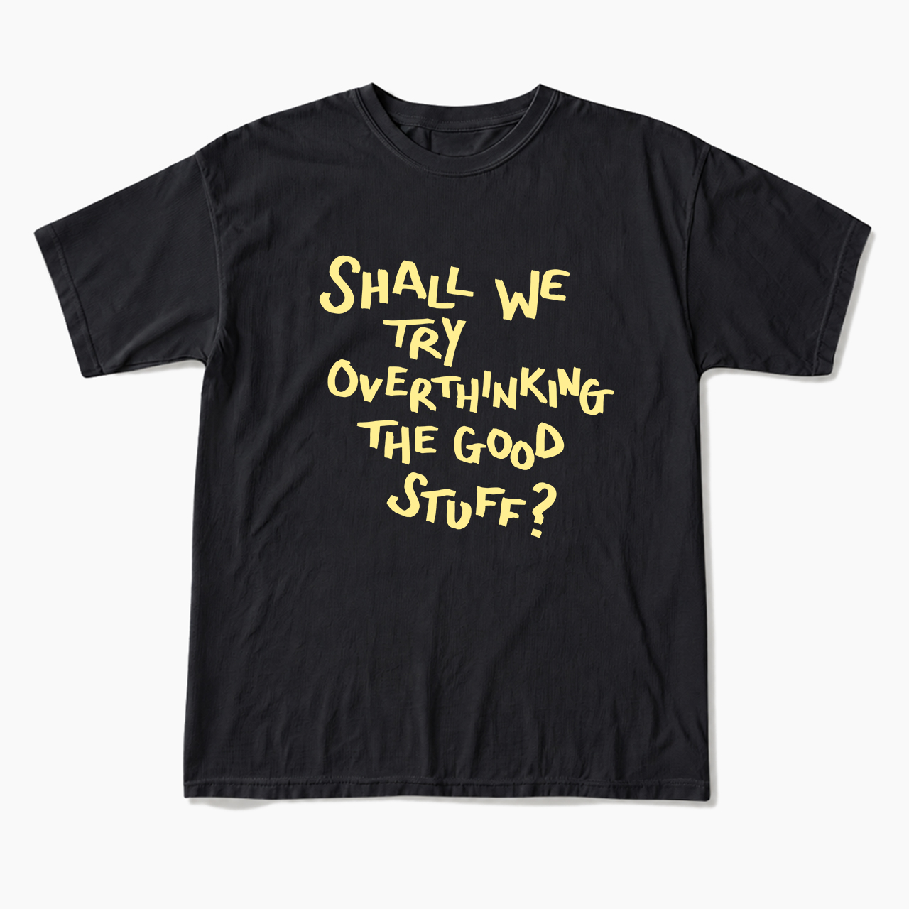 Shall We Try Overthinking The Good Stuff T Shirts