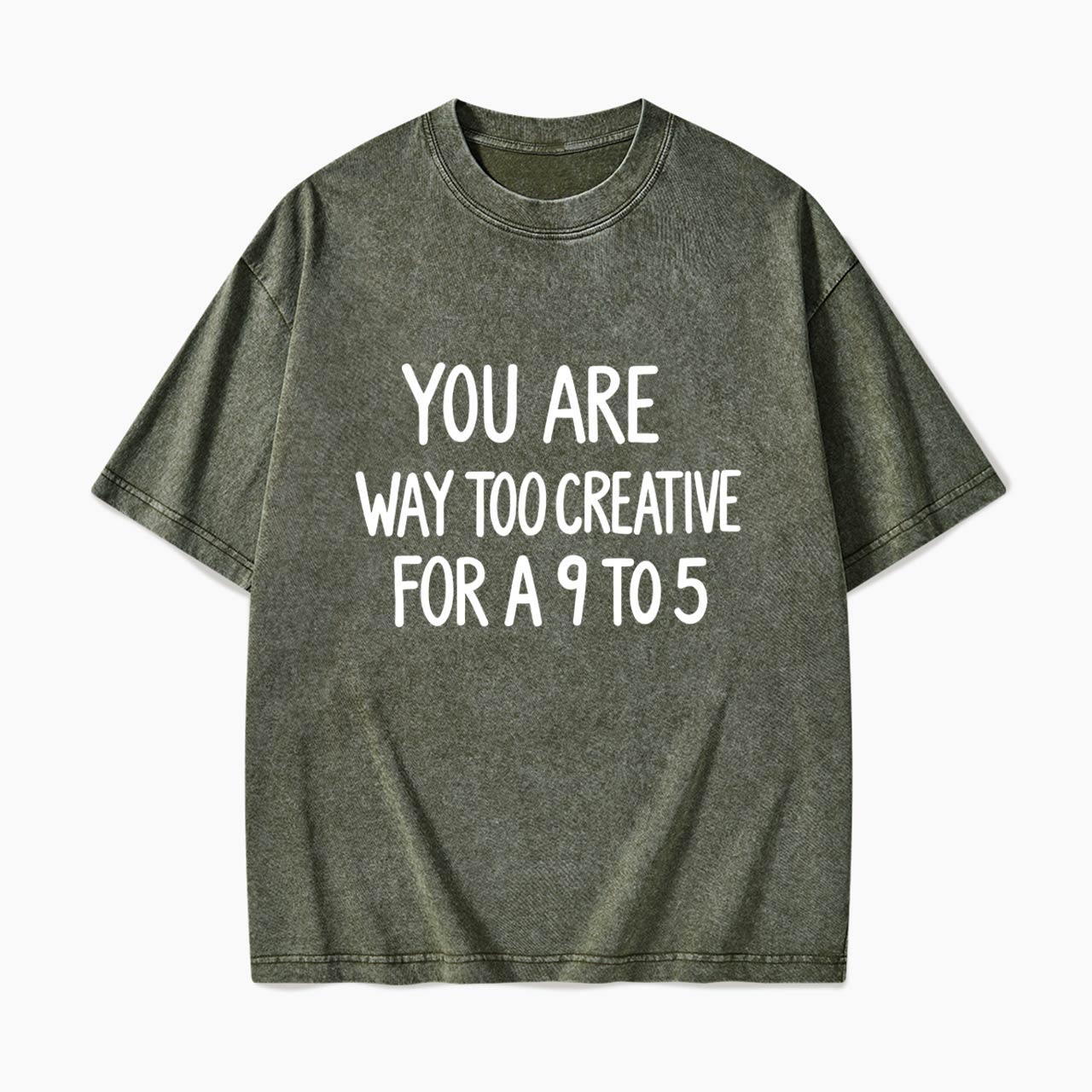 You are way too creative for a 9 to 5 Washed Tees