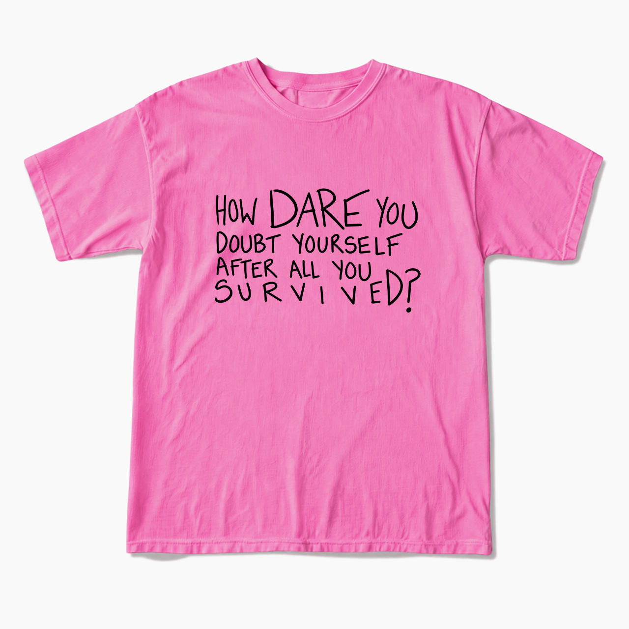 How Dare You Doubt Yourself T Shirts