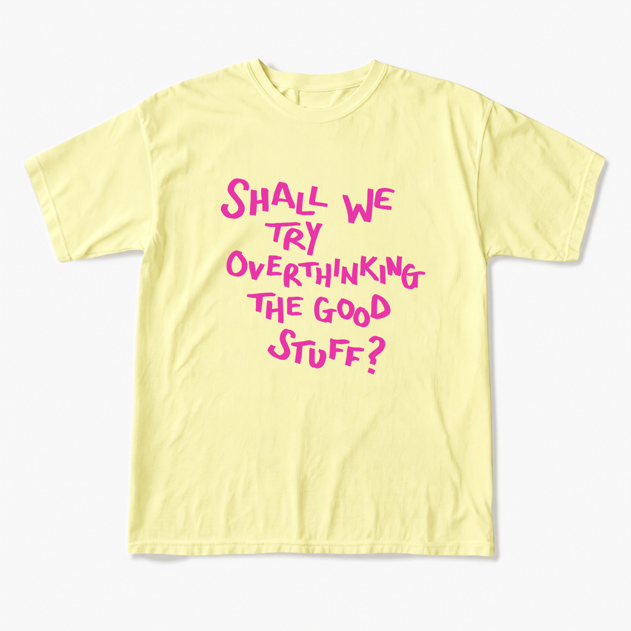 Shall We Try Overthinking The Good Stuff T Shirts