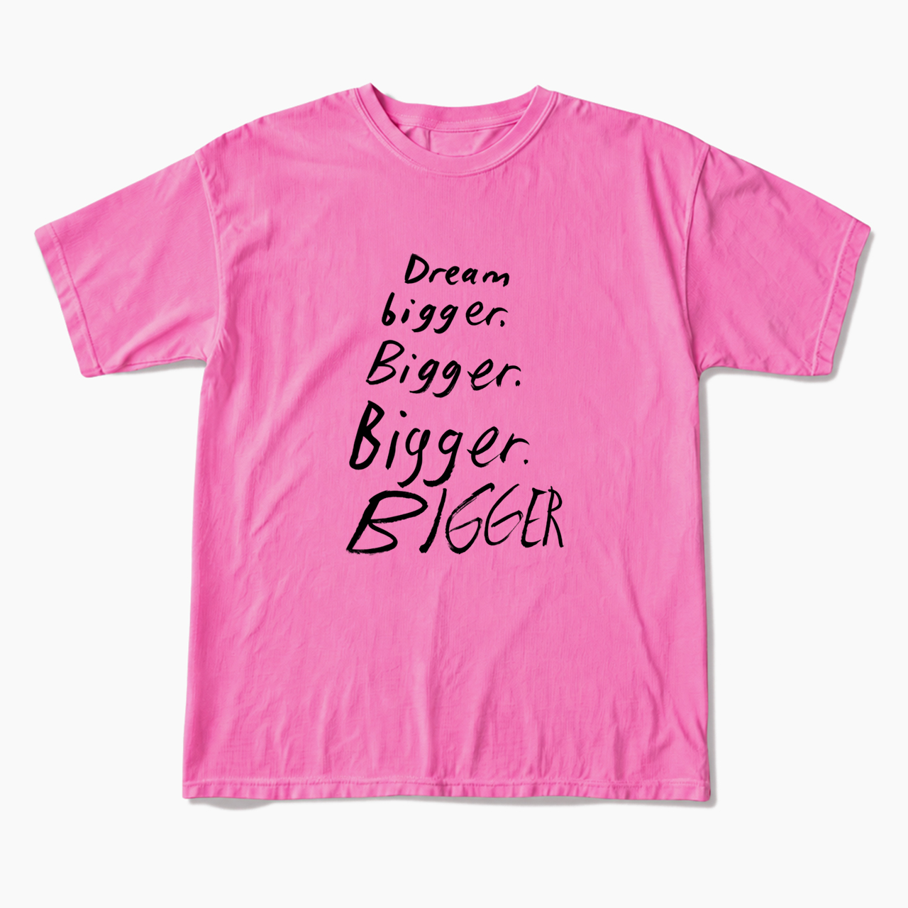 Dream Bigger Bigger T Shirts