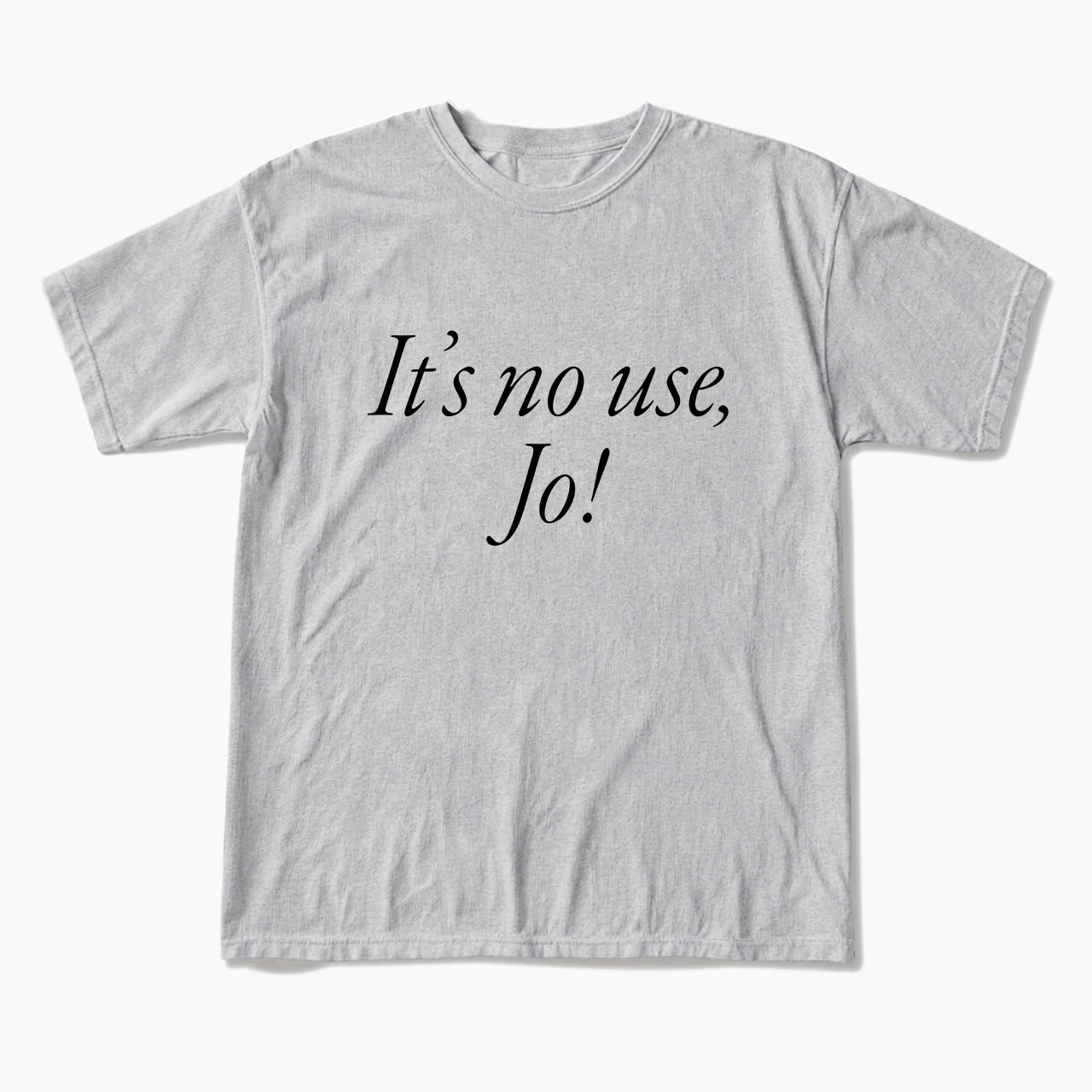 It is No Use Dramatic Quote T Shirts