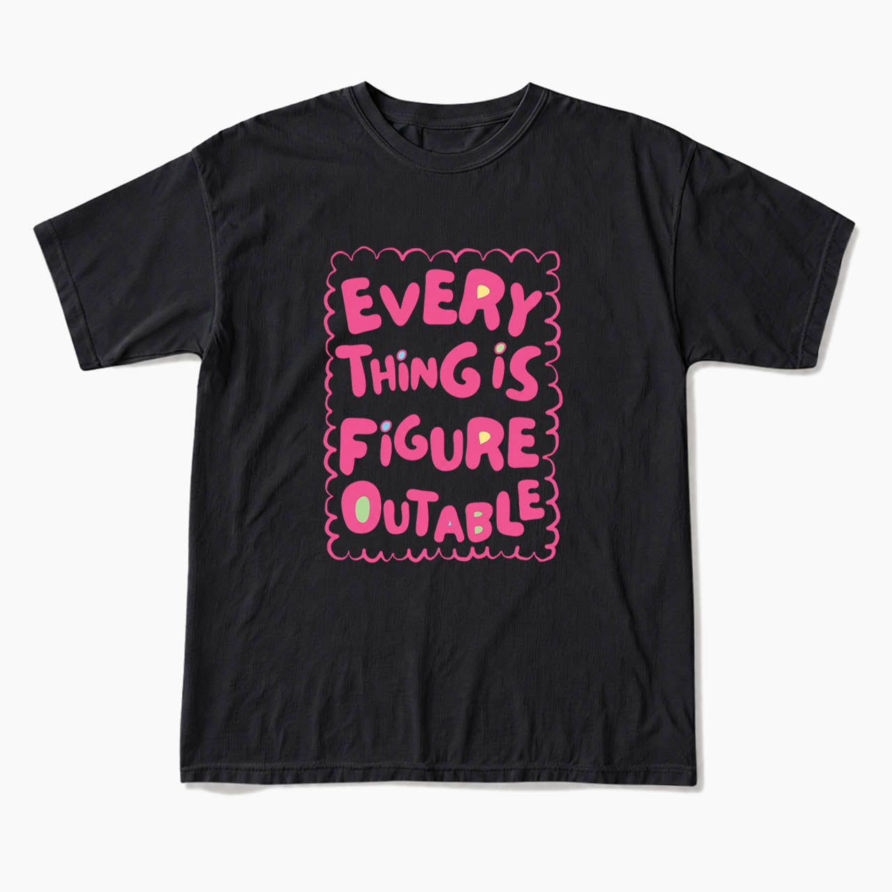 Everything Is Figureoutable T Shirts