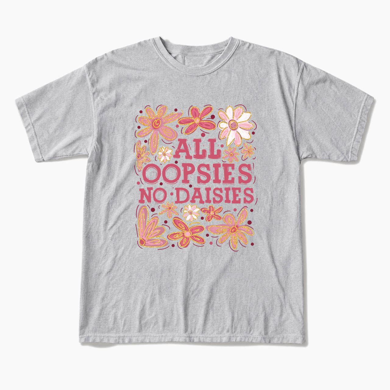 All Oopsies No Daisies T Shirts
