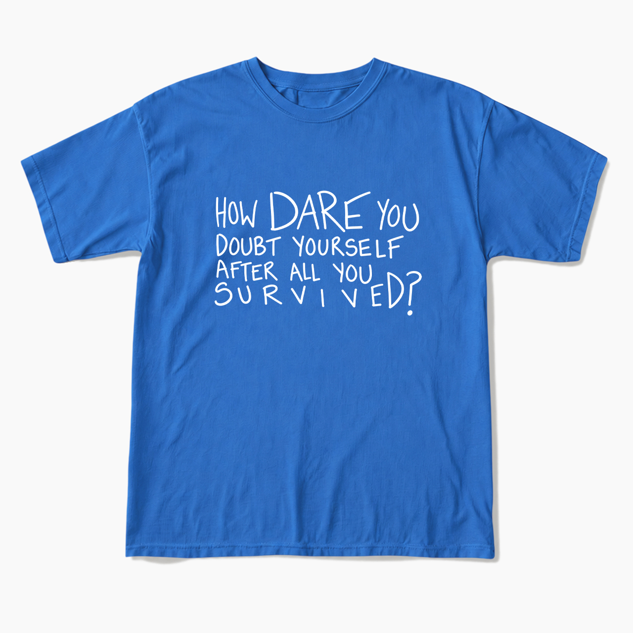 How Dare You Doubt Yourself T Shirts