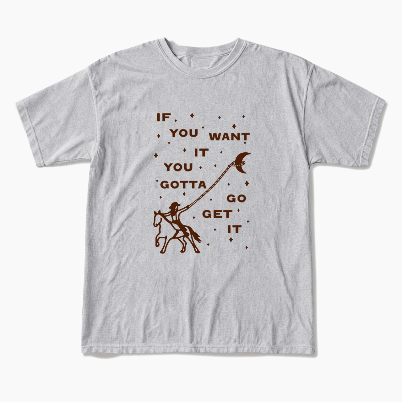 If You Want It You Gotta Go Get It T Shirts