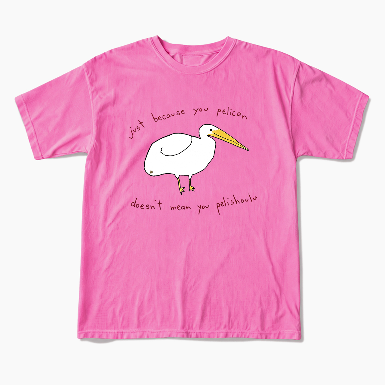Just Because You Pelican T Shirts