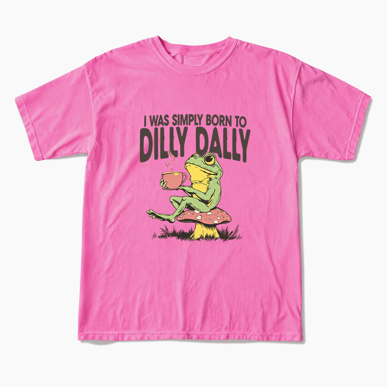 I was Simply Born to Dilly Dally T Shirts