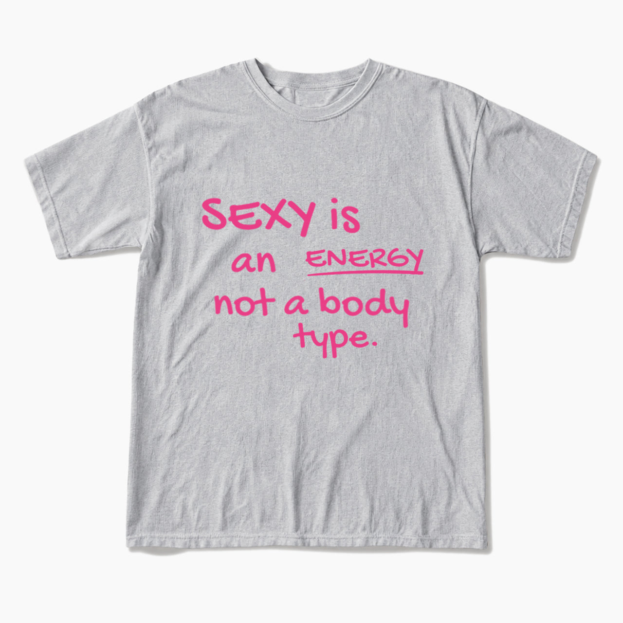 SEXY is an ENERGY not a body type T Shirts