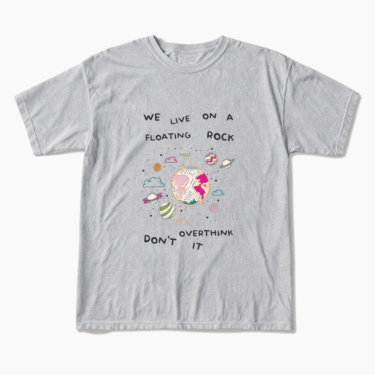 We Live On A Floating Rock Dont Overthink It T Shirts