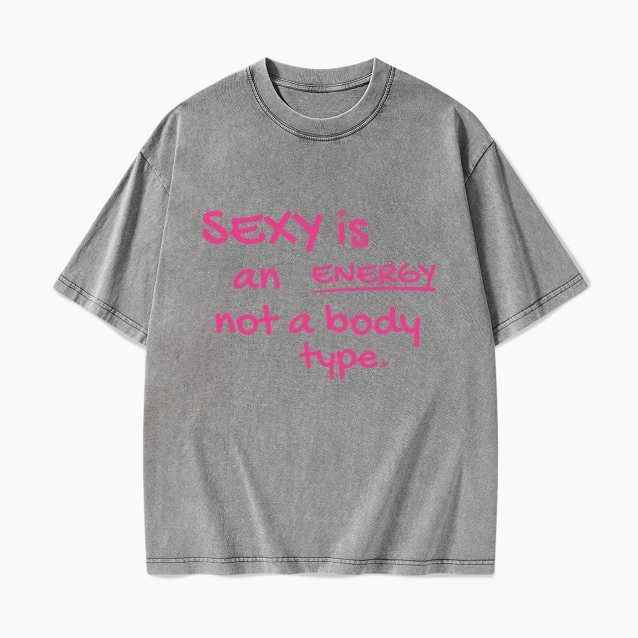 SEXY is an ENERGY not a body type Washed Tees