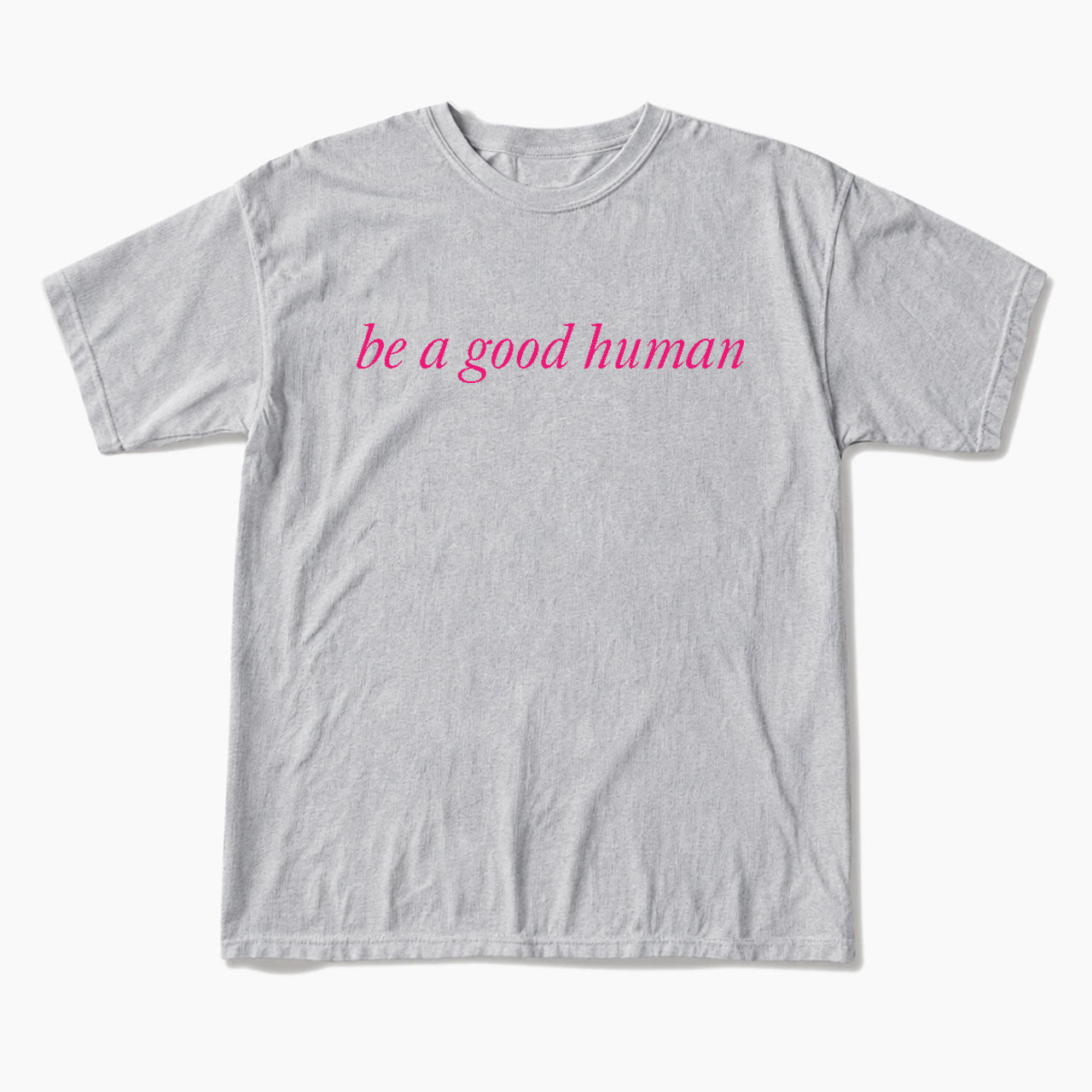 Be a Good Human T Shirts