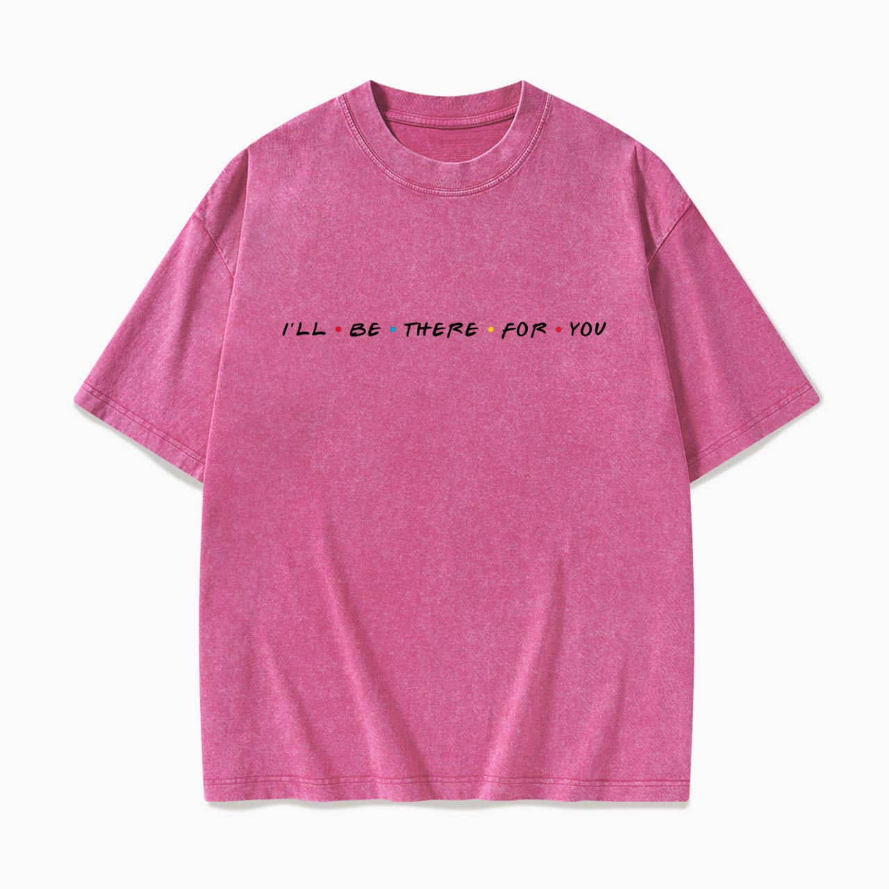 I will Be There For You Washed Tees