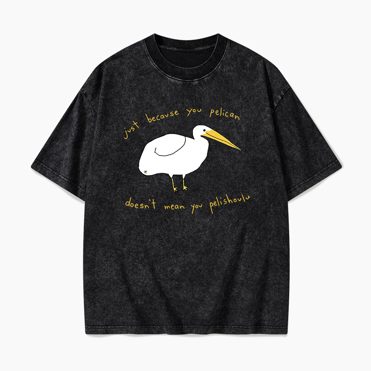 Just Because You Pelican Washed Tees