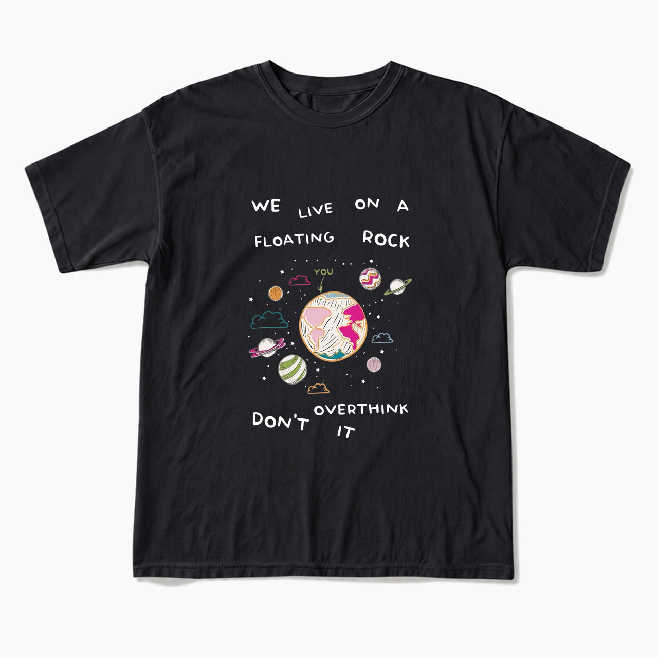 We Live On A Floating Rock Dont Overthink It T Shirts