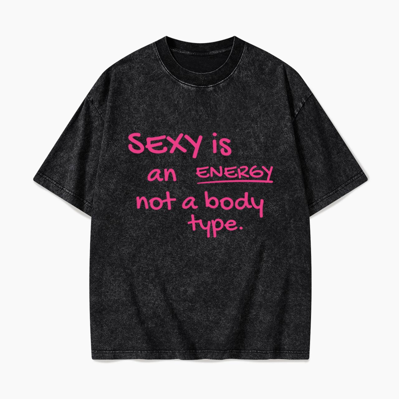 SEXY is an ENERGY not a body type Washed Tees