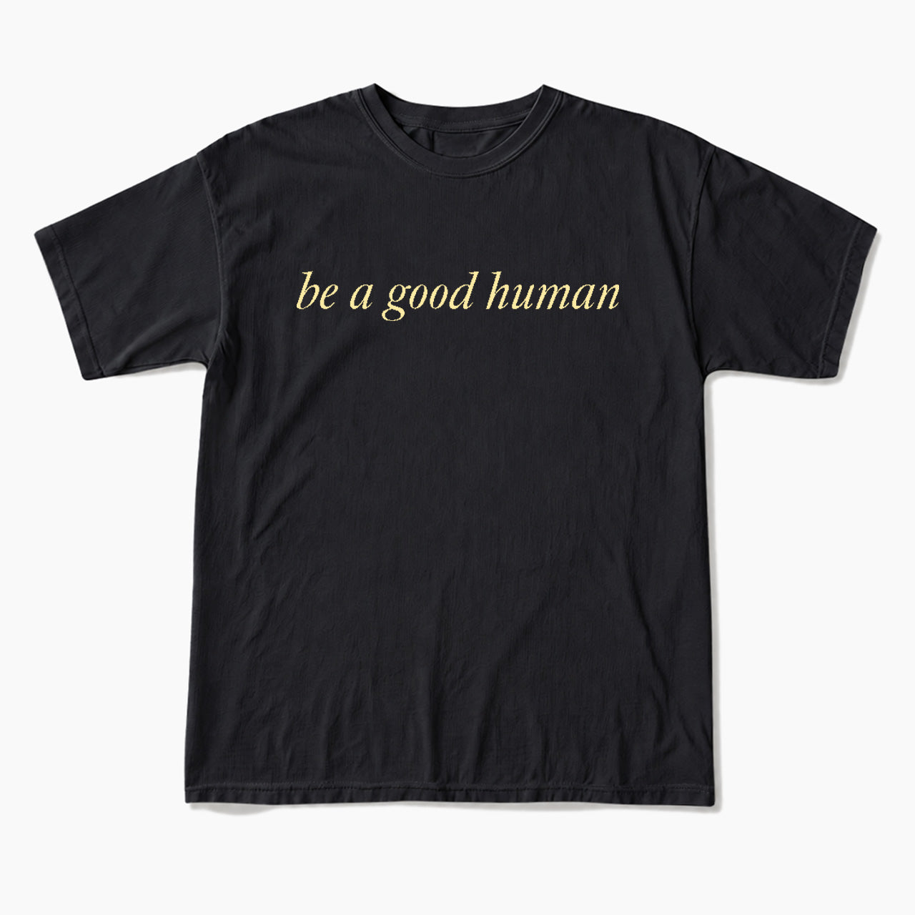Be a Good Human T Shirts