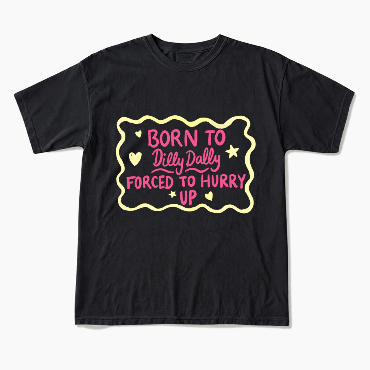 Born To Dilly Dally Forced To Hurry Up T Shirts
