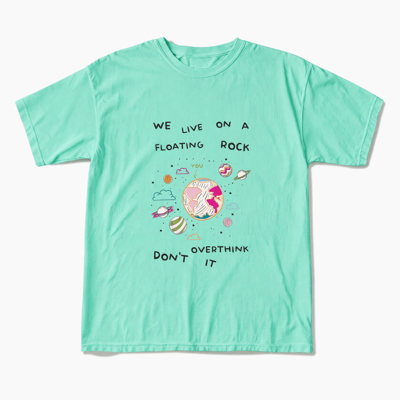 We Live On A Floating Rock Dont Overthink It T Shirts