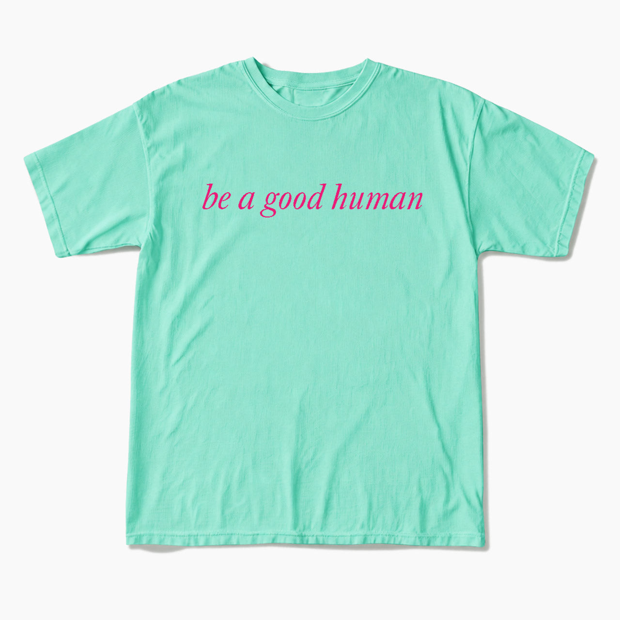 Be a Good Human T Shirts