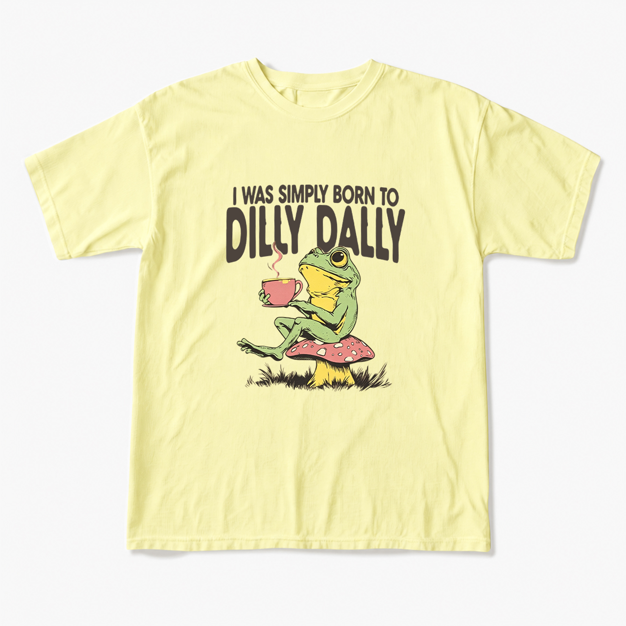 I was Simply Born to Dilly Dally T Shirts