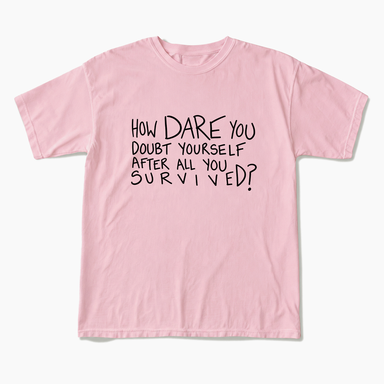 How Dare You Doubt Yourself T Shirts